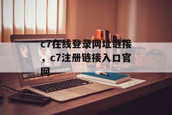 c7在线登录网址链接，c7注册链接入口官网